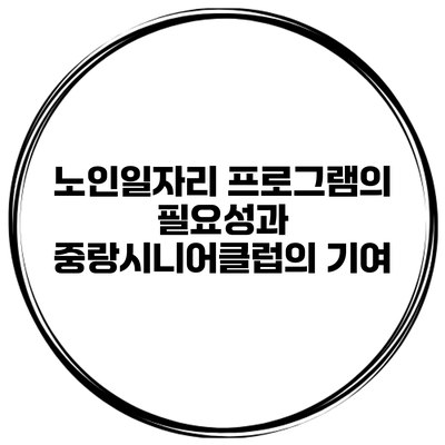 노인일자리 프로그램의 필요성과 중랑시니어클럽의 기여