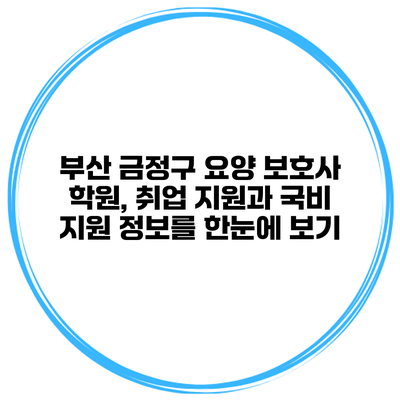 부산 금정구 요양 보호사 학원, 취업 지원과 국비 지원 정보를 한눈에 보기