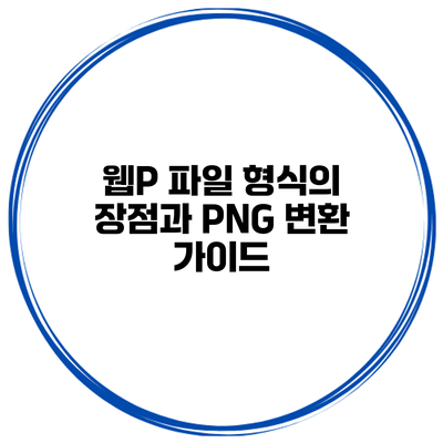 웹P 파일 형식의 장점과 PNG 변환 가이드