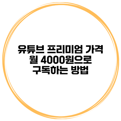 유튜브 프리미엄 가격 월 4000원으로 구독하는 방법