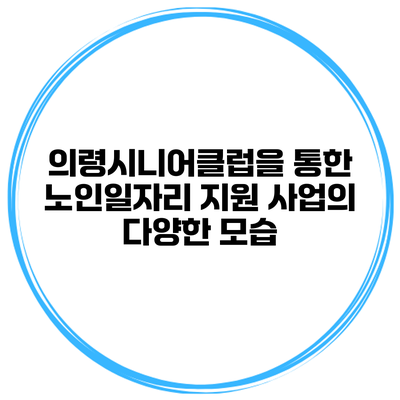 의령시니어클럽을 통한 노인일자리 지원 사업의 다양한 모습