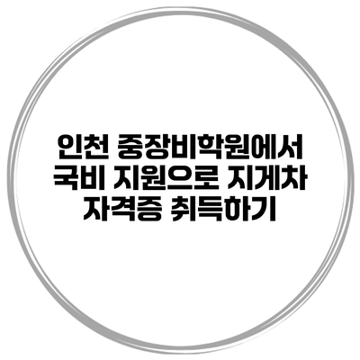 인천 중장비학원에서 국비 지원으로 지게차 자격증 취득하기
