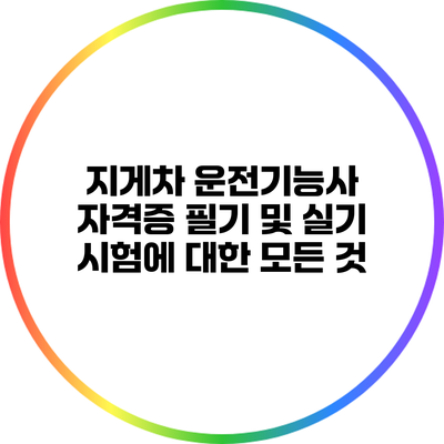 지게차 운전기능사 자격증 필기 및 실기 시험에 대한 모든 것