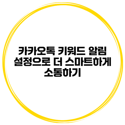 카카오톡 키워드 알림 설정으로 더 스마트하게 소통하기