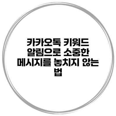카카오톡 키워드 알림으로 소중한 메시지를 놓치지 않는 법