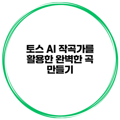 토스 AI 작곡가를 활용한 완벽한 곡 만들기